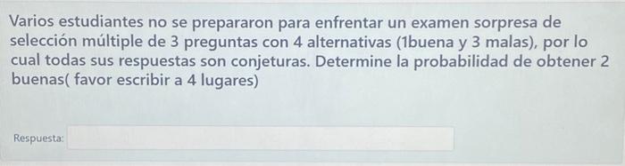 Varios estudiantes no se prepararon para enfrentar un examen sorpresa de selección múltiple de 3 preguntas con 4 alternativas