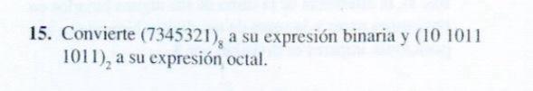 15. Convierte \( (7345321)_{8} \) a su expresión binaria y (10 1011 1011) a su expresión octal.