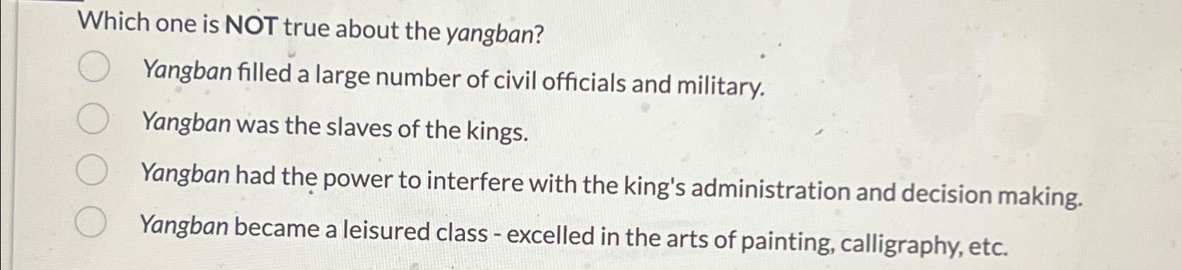 Solved Which one is NOT true about the yangban?Yangban
