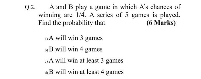 Solved Q.2. A And B Play A Game In Which A's Chances Of | Chegg.com