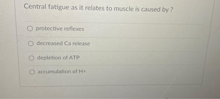 Solved Central fatigue as it relates to muscle is caused by? | Chegg.com