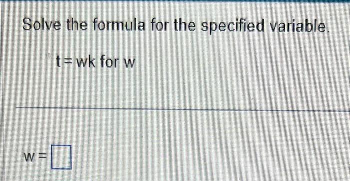 Solved Solve the formula for the specified variable. t=wk | Chegg.com