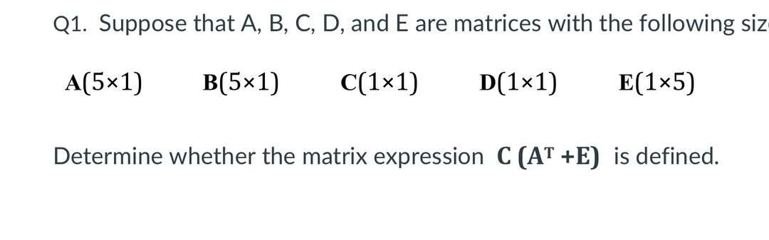 Solved Q1. Suppose That A, B, C, D, And E Are Matrices With | Chegg.com