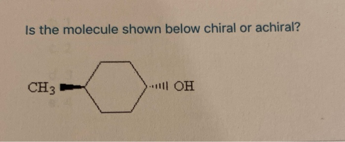 Solved Is The Molecule Shown Below Chiral Or Achiral? CH3 | Chegg.com