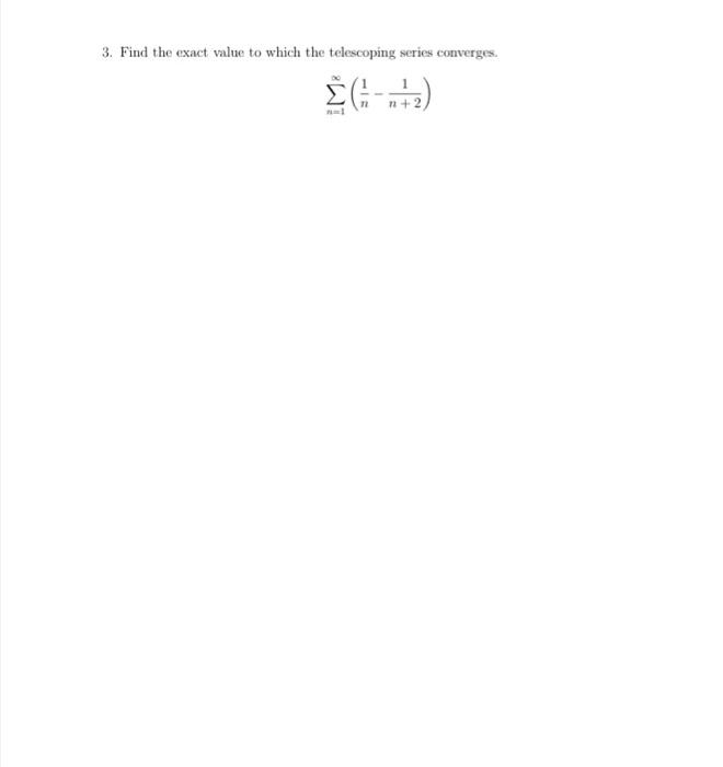 Solved 3. Find the exact value to which the telescoping | Chegg.com