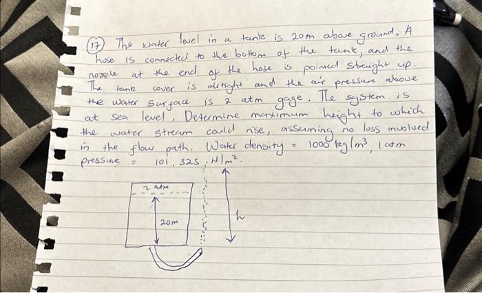 (17) The water level in a tank is \( 20 \mathrm{~m} \) above ground. A hose is connected to the bottum of the tank, and the n