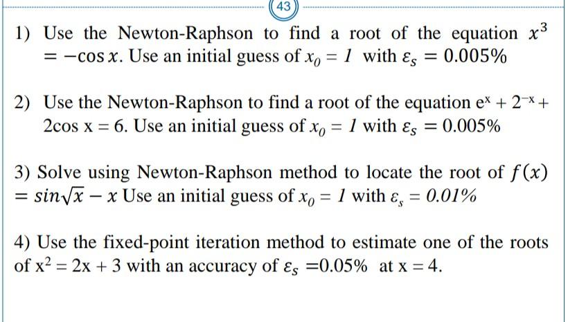 Solved 43 1) Use the Newton-Raphson to find a root of the | Chegg.com
