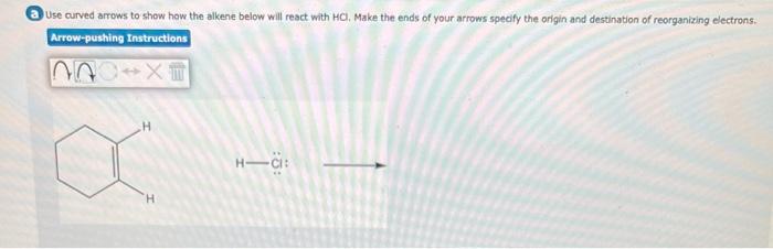 (a. Use curved arrows to show how the alkene below will react with \( \mathrm{HCl} \), Make the ends of your arrows specify t