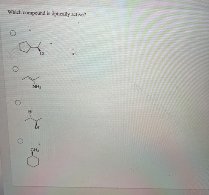 Solved Which Compound Is Optically Active 0 Nh2 Br Br Ch3