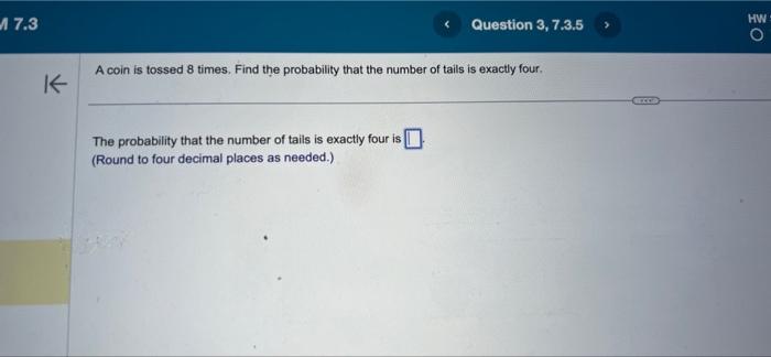 A coin is tossed 8 times. Find the probability that the number of tails is exactly four.
The probability that the number of t