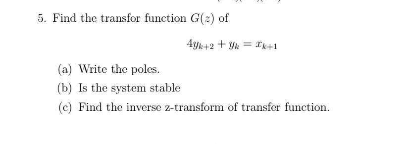 Solved 5. Find the transfor function G(z) of 4Yk+2+ YkXk+1 | Chegg.com