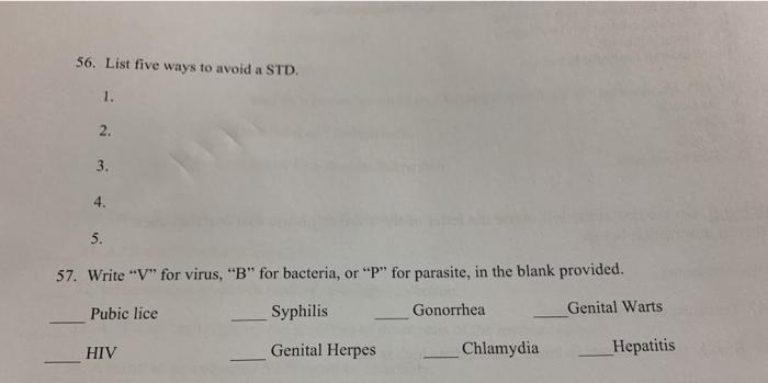 56. List five ways to avoid a STD. 1. 2. 3. 4. 5. 57. Write V for virus, B for bacteria, or p for parasite, in the blan