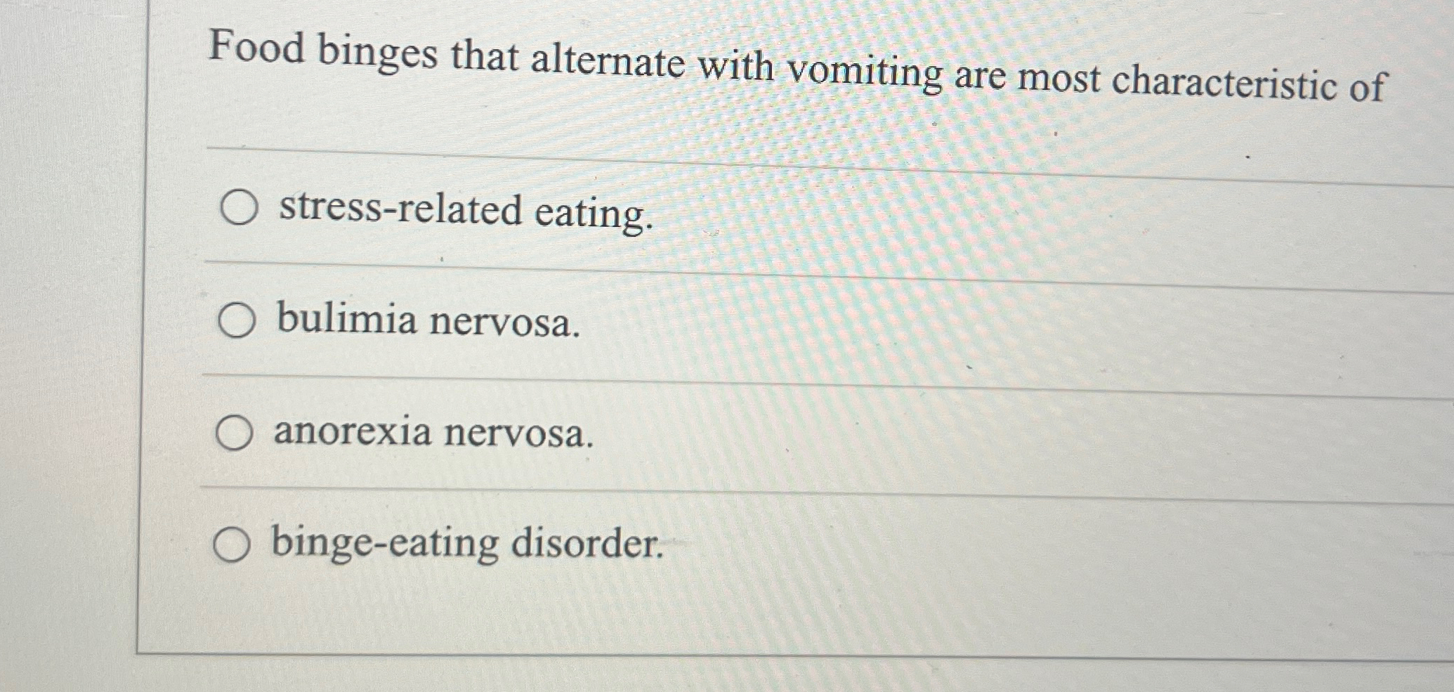 Solved Food binges that alternate with vomiting are most | Chegg.com