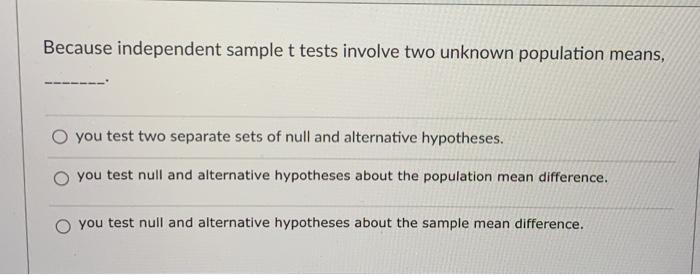 Solved Because Independent Sample T Tests Involve Two | Chegg.com