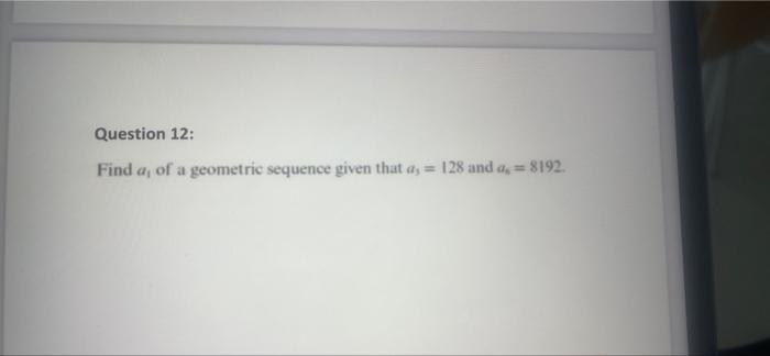 Solved Question 12: Find a, of a geometric sequence given | Chegg.com
