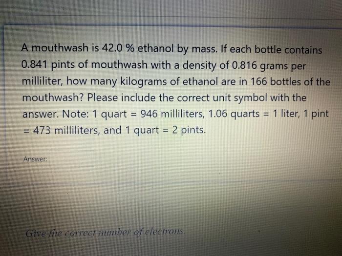 Solved A mouthwash is 42.0 ethanol by mass. If each bottle