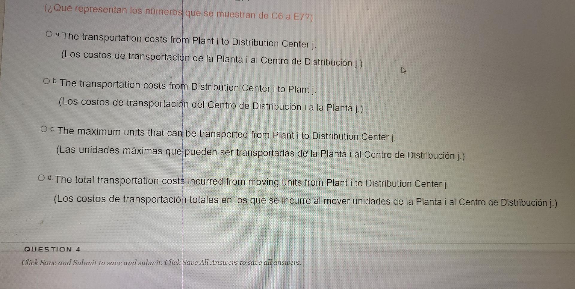 (¿Qué representan los números que se muestran de C6 a E7?) O a. The transportation costs from Plant i to Distribution Center