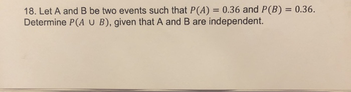 Solved 18. Let A And B Be Two Events Such That P(A) = 0.36 | Chegg.com