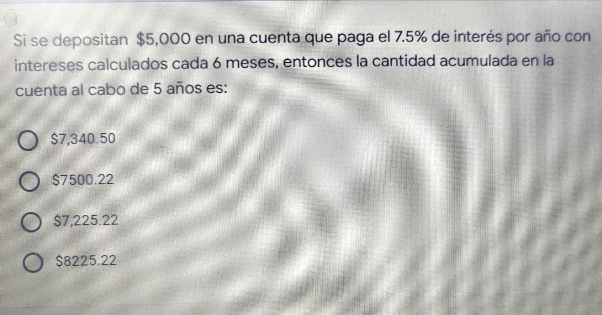 Si se depositan $5,000 en una cuenta que paga el 7.5% de interés por año con intereses calculados cada 6 meses, entonces la c