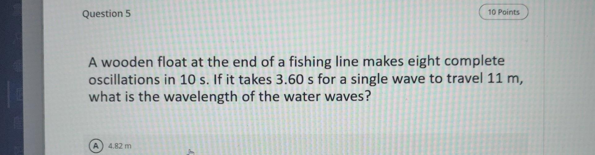 Solved Question 5A wooden float at the end of a fishing line