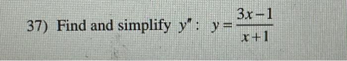 37) Find and simplify \( y^{\prime \prime}: y=\frac{3 x-1}{x+1} \)