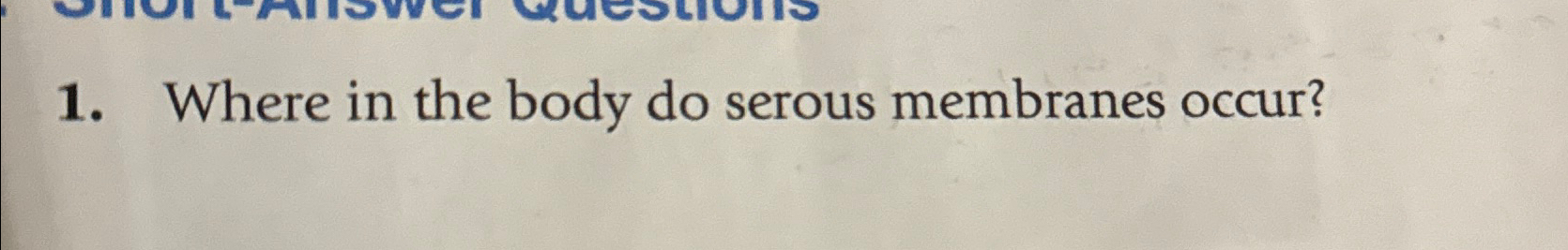 Solved Where in the body do serous membranes occur? | Chegg.com