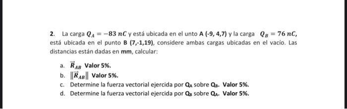 2. La carga Q₁ = -83 nC y está ubicada en el unto A (-9, 4,7) y la carga QB = 76 nC, está ubicada en el punto B (7,-1,19), co