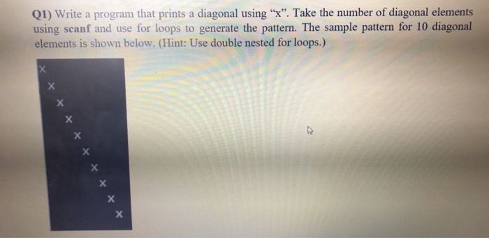 Solved Q1) Write a program that prints a diagonal using “x”. | Chegg.com