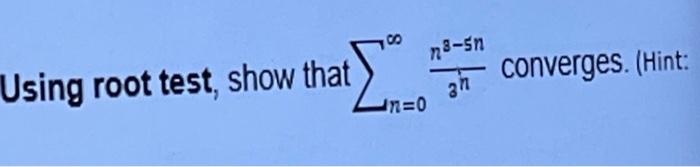 Solved Using root test, show that ∑n=0∞3nn8−5n converges. | Chegg.com