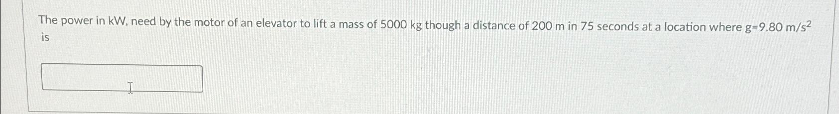 Solved The power in kW, ﻿need by the motor of an elevator to | Chegg.com