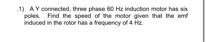 Solved .1) A Y connected, three phase 60 Hz induction motor | Chegg.com