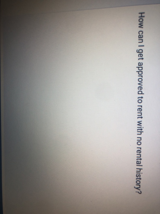 Solved How can I get approved to rent with no rental