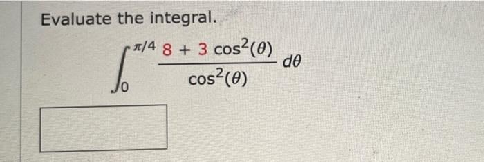 Solved Evaluate the integral. A/4 8 + 3 cos?(0) de cos20) | Chegg.com