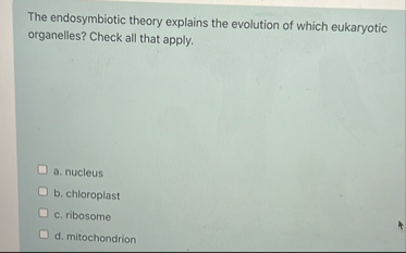 Solved The endosymbiotic theory explains the evolution of | Chegg.com