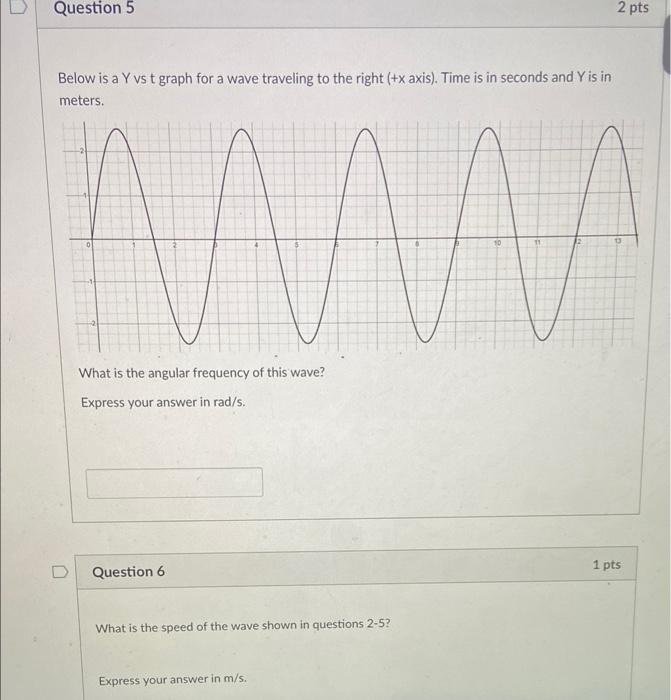 Question 5
Below is a Y vs t graph for a wave traveling to the right (+x axis). Time is in seconds and Y is in
meters.
D
What