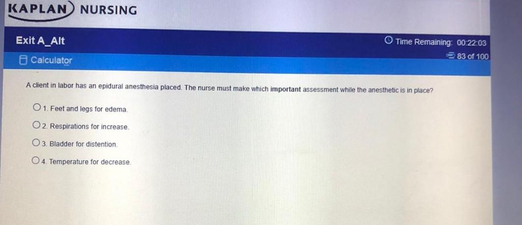KAPLAN NURSING Exit A_Alt Calculator Time Remaining 00:22:03 83 of 100 A client in labor has an epidural anesthesia placed. T