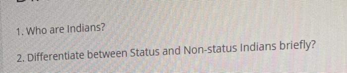 Solved 1. Who are Indians? 2. Differentiate between Status | Chegg.com