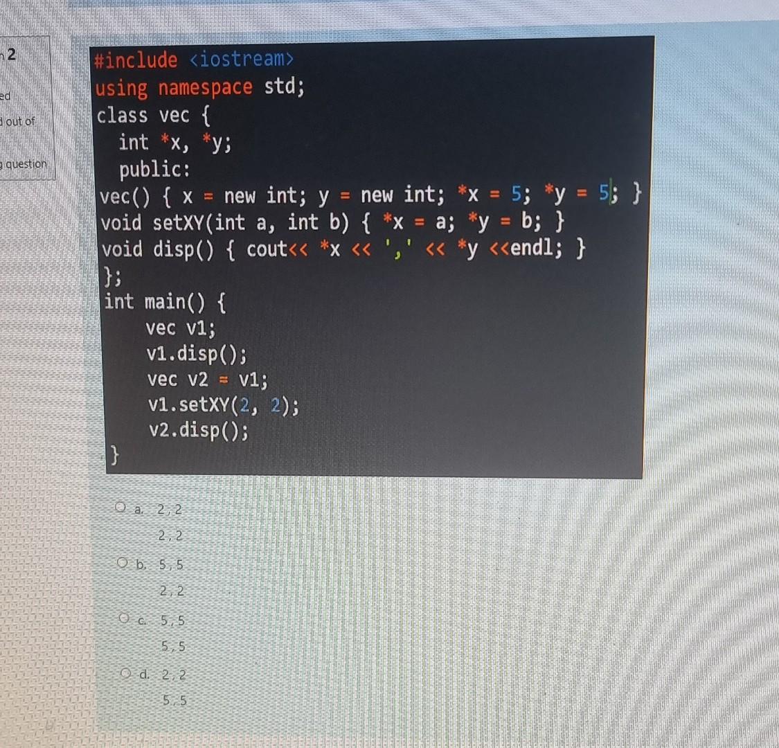 2 ad out of question #include <iostream> using namespace std; class vec { int **, *y; public: vec() { x = new int; y = new in