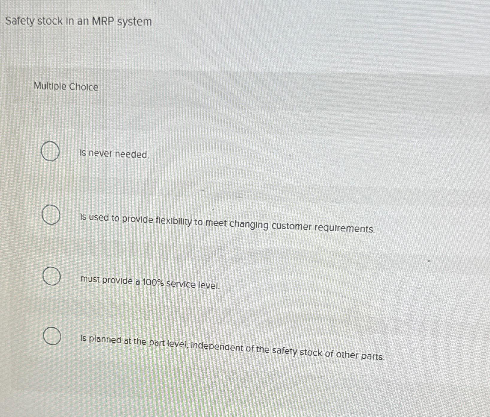 Solved Safety stock in an MRP systemMultiple Choiceis never