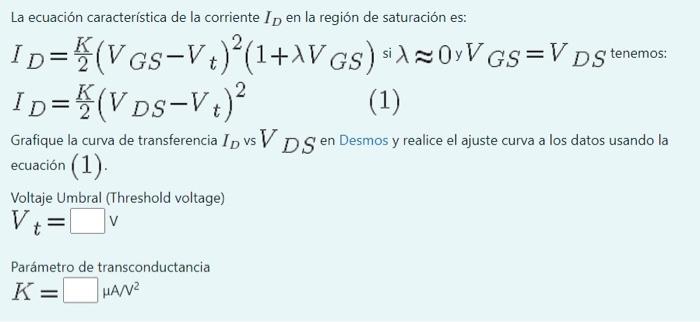 La ecuación característica de la corriente \( I_{D} \) en la región de saturación es: \( I_{D}=\frac{K}{2}\left(V_{G S}-V_{t}