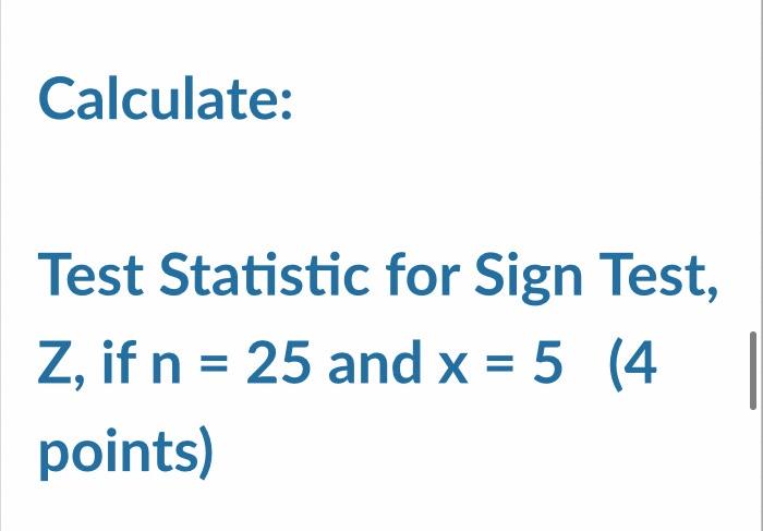 Solved Calculate: Test Statistic for Sign Test, Z, if n = 25 | Chegg.com