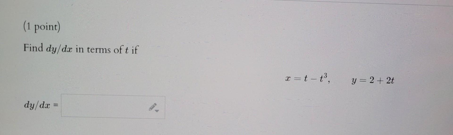 Find \( d y / d x \) in terms of \( t \) if \[ x=t-t^{3}, \quad y=2+2 t \] \[ d y / d x= \]