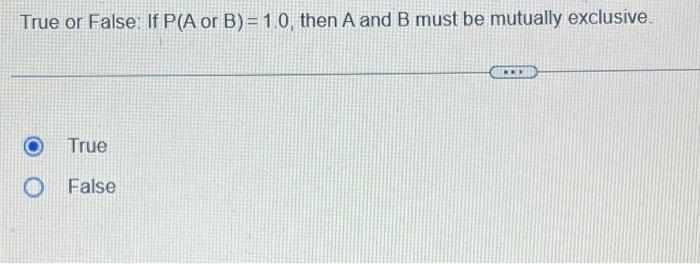 Solved True Or False: If P(A Or B)=1.0, Then A And B Must Be | Chegg.com