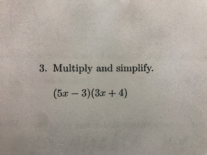 Solved 3. Multiply and simplify. (5.x 3)(3x + 4) 4.