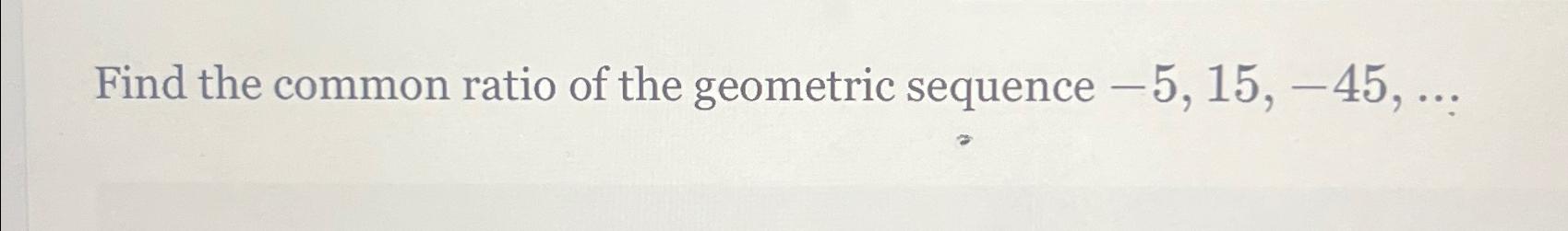 find the common ratio of the geometric sequence 5 15 45