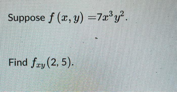 3 Suppose f (x, y) =7xºy2. Find fxy(2,5).