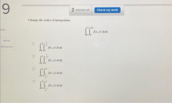 Change the order of integration. \[ \int_{0}^{1} \int_{0}^{9 x} f(x, y) d y d x \] \[ \begin{array}{l} \int_{0}^{9} \int_{1}^