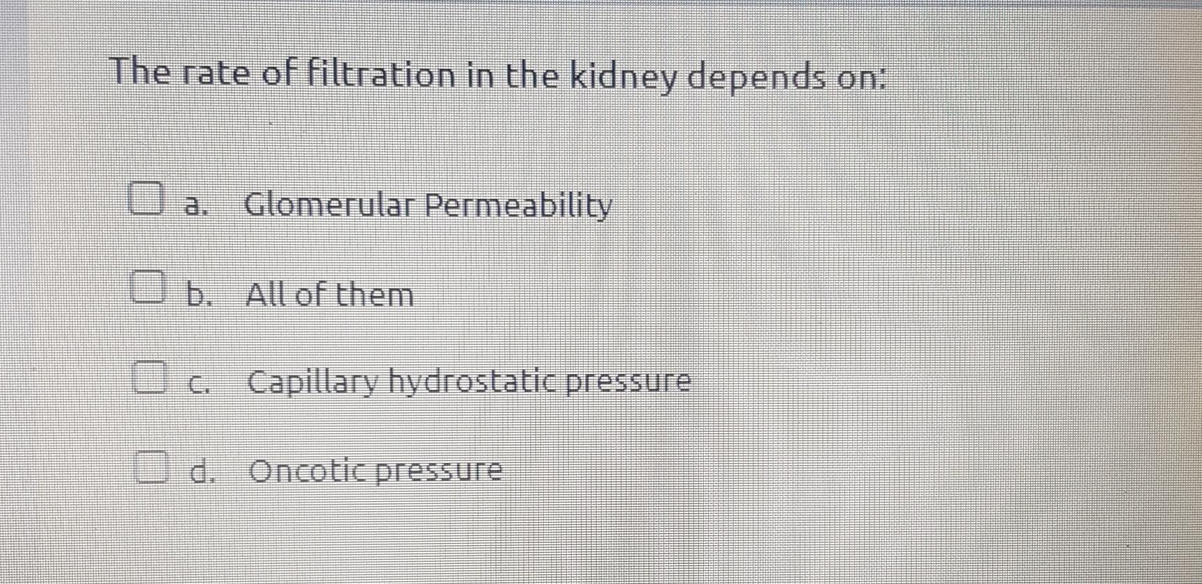 Solved The rate of filtration in the kidney depends on:a. | Chegg.com