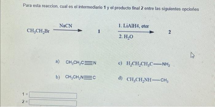 Para esta reaccion, cual es el intermediario 1 y el producto final 2 entre las siguientes opciones NaCN 1. LiAIH4, eter CHCH_