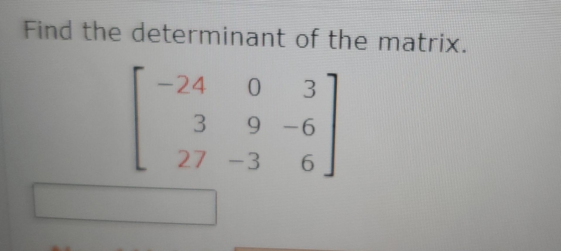 Solved Find The Determinant Of The Matrix 24 0 3 3 9 6 27 Chegg